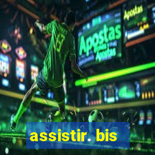 assistir. bis